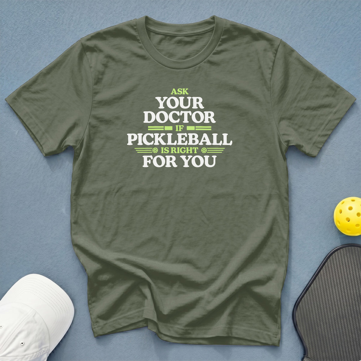 Olive green t-shirt with white text: Ask Your Doctor If Pickleball Is Right For You.