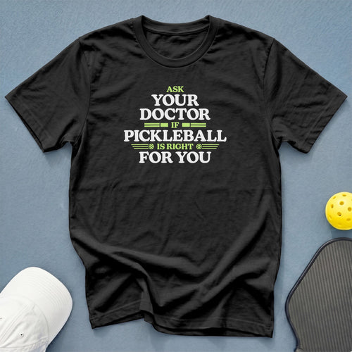 Black t-shirt with "Ask Your Doctor If Pickleball Is Right For You" text.
